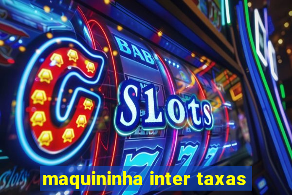 maquininha inter taxas